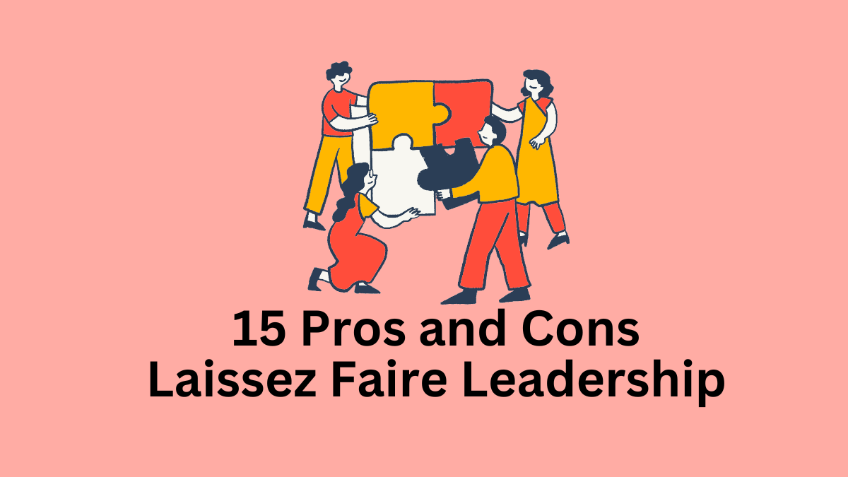 Pros and Cons of Laissez Faire Leadership